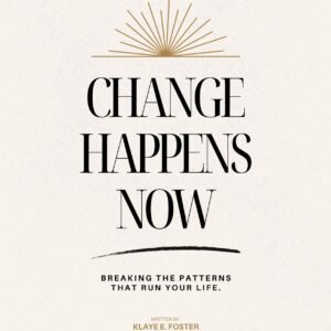 Change Happens Now book cover. Written by Klaye Foster, this is a book the discusses how to make lasting change in life.